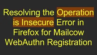 Resolving the Operation is Insecure Error in Firefox for Mailcow WebAuthn Registration