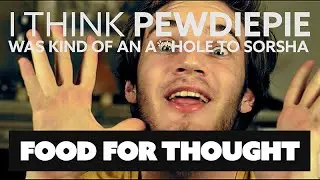 IS PEWDIEPIE AN A**HOLE [plus SORSHA MORAVA ]