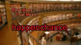 What does happenchance mean?