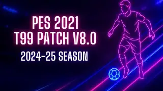EFootball PES 2021 | T99 PATCH V8.0 / 2024/25 SEASON