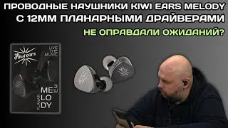 ПРОВОДНЫЕ НАУШНИКИ KIWI EARS MELODY C 12мм ПЛАНАРНЫМИ ДРАЙВЕРАМИ. НАУШНИКИ НЕ ОПРАВДАВШИЕ ОЖИДАНИЙ