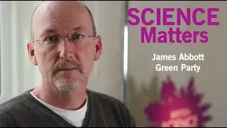 SCIENCE Matters - James Abbott - Green Party