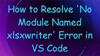 How to Resolve 'No Module Named xlsxwriter' Error in VS Code