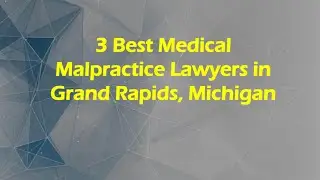 3 Best Medical Malpractice Lawyers in Grand Rapids, Michigan | Medical Negligence Lawyers