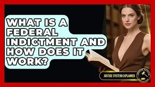 What Is a Federal Indictment and How Does It Work? | Justice System Explained