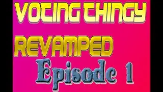 Viewer Voting Thingy: Episode 1 (VOTING THINGY: REVAMPED)