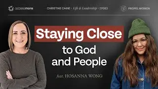 The Power of Proximity: Staying Close to God and People | Christine Caine | Hosanna Wong