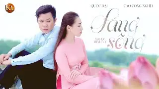 SANG SÔNG | Quốc Đại & Cao Công Nghĩa