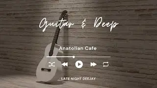 Anatolian Cafe • 3 Hour Chill Guitar & Deep House Mix (Organic House • Tropical Lounge )