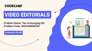 The Unchanging OR | UNCHANGEDOR | Soukarsha Moulik | Video Editorials | Codechef Content Creators