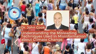 Dr. John Cook - Understanding the Misleading Techniques Used in Misinformation about Climate Change