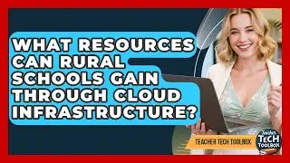What Resources Can Rural Schools Gain Through Cloud Infrastructure? - Teacher Tech Toolbox