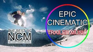 Epic Cinematic Trailer Music (No Copyright Music) [NCM Music Video]