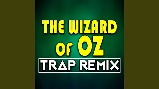 The Wizard of Oz (Trap Remix)