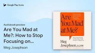 Are You Mad at Me?: How to Stop Focusing on&hellip; by Meg Josephson &middot; Audiobook preview