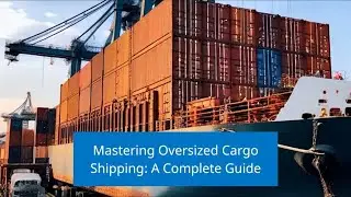 Mastering Oversized Cargo Shipping: A Complete Guide