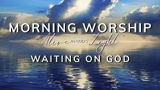 Morning Worship – Gentle Worship Music | Waiting on God