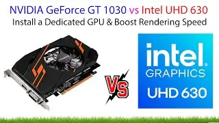NVIDIA GeForce GT 1030 vs Intel UHD 630 | How to Install a Dedicated GPU & Boost Rendering Speed