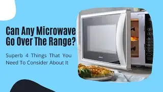 Can Any Microwave Go Over The Range? Superb 4 Things That You Need To Consider About It