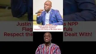 Justin Kodua Warns NPP Flagbearer Hopefuls: &ldquo;Respect the Party or Be Dealt With! #talesfromgh