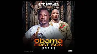 EJYK NWAMBA - OBAMA FIRST SON (special)