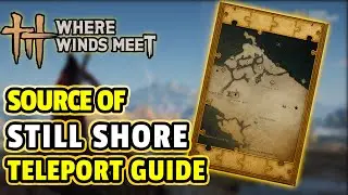 WHERE WINDS MEET: How To UNLOCK Source Of Still Shore Landmark TELEPORT