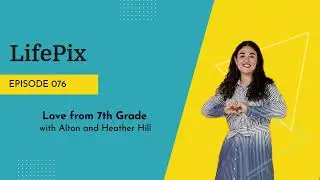 76: Love from 7th Grade with Alton and Heather Hill