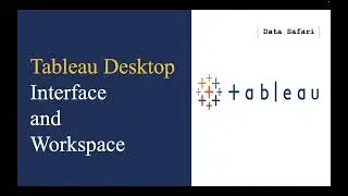 Navigating the Tableau Interface and Workspace.