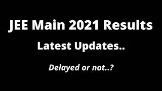JEE Main Latest News, Result Delayed or Not? #jeemain2021