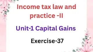 Income tax law and practice Unit 1 Capital Gains Exercise -37 pg no:8.99 in tamil