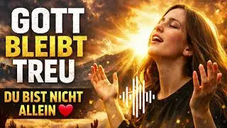 GOTT BLEIBT TREU 🙏 Du Bist Nicht Allein | Kraftvoller Lobpreis 2026