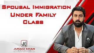 Spousal Immigration Under Family Class || Junaid Khan || JK Immigration