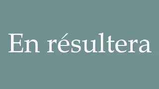 How to Pronounce ''En r&eacute;sultera'' (Will result) Correctly in French