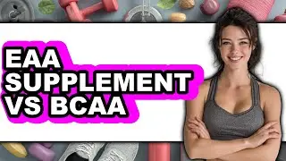 EAA Supplement vs BCAA - Which is Better?