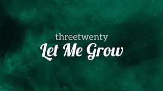 Threetwenty-Let Me Grow (Lyrics)