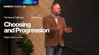 The Year of Fulfillment: Part Three | Choosing and Progression | Pastor Johnny Jones