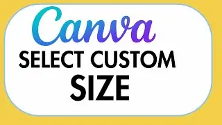 HOW TO SELECT CUSTOM SIZE IN CANVA