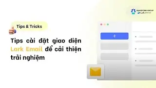 Tips c&agrave;i đặt giao diện email b&ecirc;n trong Lark để cải thiện trải nghiệm
