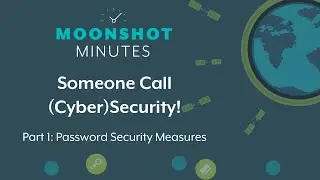 Moonshot Minutes EP4: Someone Call (Cyber)Security! Part 1: Password Security Measures