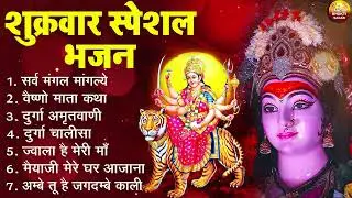 शुक्रवार भक्ति भजन : सर्वमंगल मांगल्ये, ॐ भूर्भुवः स्वः, या देवी सर्व भूतेषु, दुर्गा चालीसा व आरती