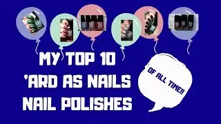 My Top 10 ARD AS NAILS polishes....OF ALL TIME!!