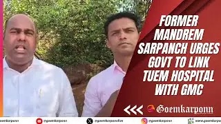 Mandrem Leader Demands Immediate Linking of Tuem Hospital with GMC