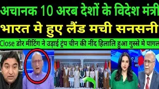 Suddenly 10 Arab desho ke videsh mantri bharat me huye land close door meeting|| PAK MEDIA SHOCKED