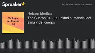 TdelCuerpo 04 - La unidad sustancial del alma y del cuerpo