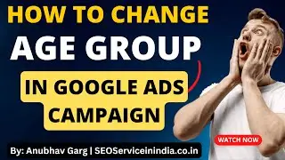How To/ Simple Steps Change Age Group (Demographics) in Google Ads Campaigns?