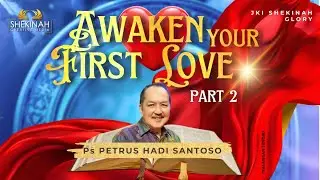 AWAKEN YOUR FIRST LOVE Part 2 - Ps PETRUS HADI SANTOSO
