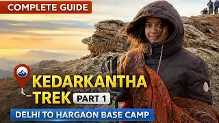 Kedarkantha Trek Complete Travel Guide | Delhi to Kotgaon & Hargaon Base Camp (Part 1)