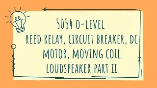 5054 O-level Reed relay, Circuit breaker, DC motor, Moving coil loudspeaker Part II