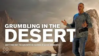 Grumbling in the Desert | Why The Key to Growth is Having A Good Memory