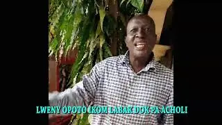 LWENY MADIT ,OCAKE I KOM LABAK  DOG ,BOT TIPU MAWA OMORO .